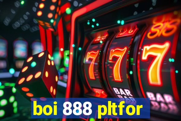 boi 888 pltfor